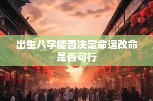 出生八字能否决定命运改命是否可行