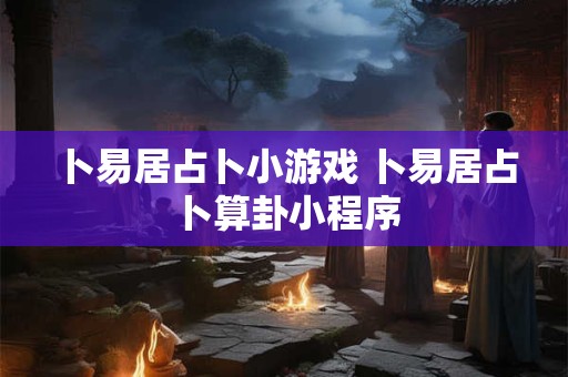 卜易居占卜小游戏 卜易居占卜算卦小程序