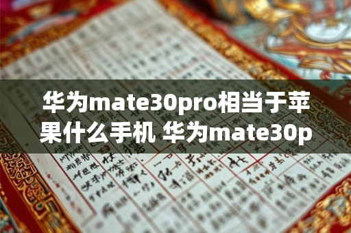 华为mate30pro相当于苹果什么手机 华为mate30pro屏幕碎了多少钱换