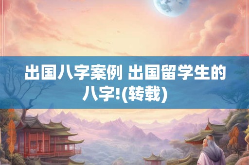 出国八字案例 出国留学生的八字!(转载)