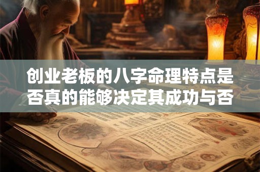 创业老板的八字命理特点是否真的能够决定其成功与否