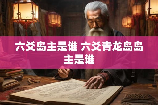 六爻岛主是谁 六爻青龙岛岛主是谁