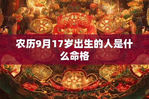 农历9月17岁出生的人是什么命格