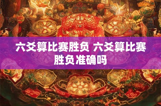 六爻算比赛胜负 六爻算比赛胜负准确吗