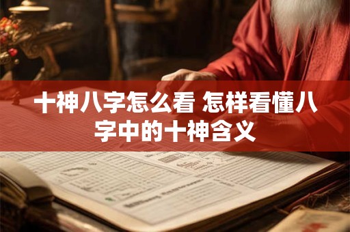 十神八字怎么看 怎样看懂八字中的十神含义