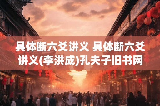 具体断六爻讲义 具体断六爻讲义(李洪成)孔夫子旧书网 具体断六爻讲义 具体断六爻讲义(李洪成)孔夫子旧书网