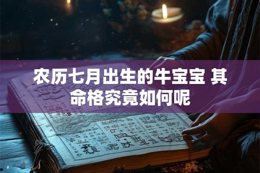 农历七月出生的牛宝宝 其命格究竟如何呢