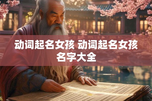 动词起名女孩 动词起名女孩名字大全