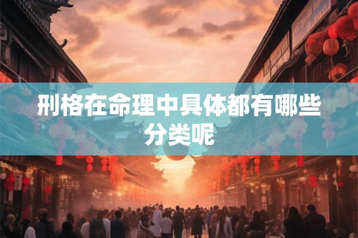 刑格在命理中具体都有哪些分类呢