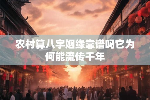 农村算八字姻缘靠谱吗它为何能流传千年
