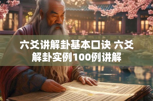 六爻讲解卦基本口诀 六爻解卦实例100例讲解