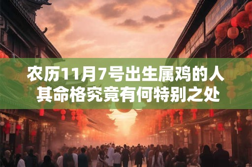 农历11月7号出生属鸡的人 其命格究竟有何特别之处