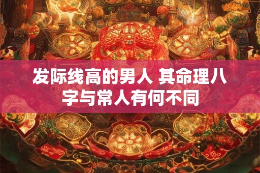 发际线高的男人 其命理八字与常人有何不同