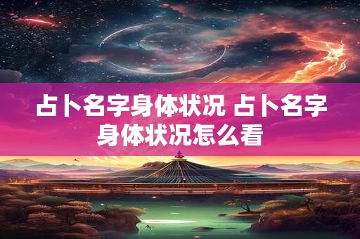 占卜名字身体状况 占卜名字身体状况怎么看