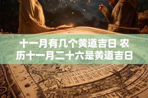 十一月有几个黄道吉日 农历十一月二十六是黄道吉日吗