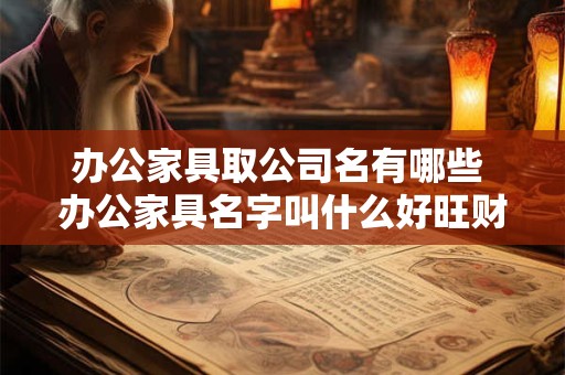 办公家具取公司名有哪些 办公家具名字叫什么好旺财吉祥
