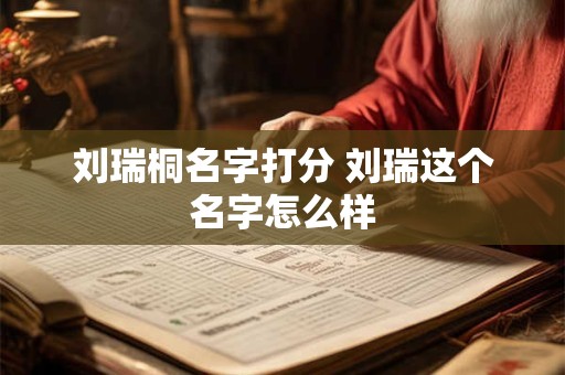 刘瑞桐名字打分 刘瑞这个名字怎么样