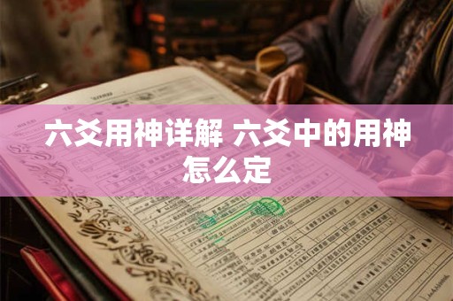 六爻用神详解 六爻中的用神怎么定
