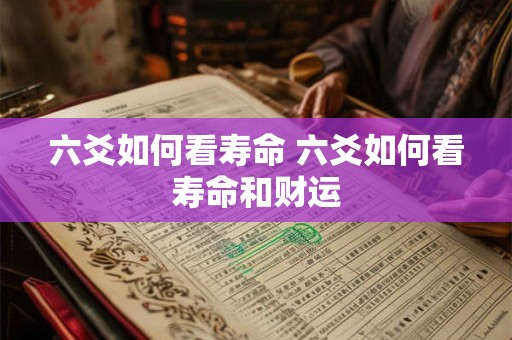 六爻如何看寿命 六爻如何看寿命和财运