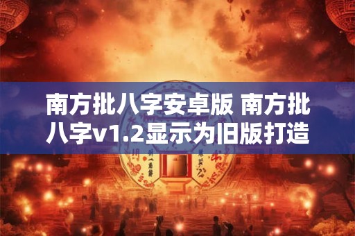 南方批八字安卓版 南方批八字v1.2显示为旧版打造