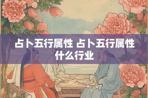 占卜五行属性 占卜五行属性什么行业
