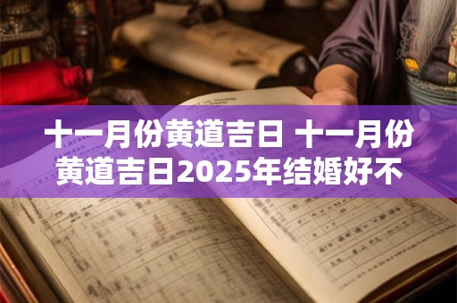 详细阅读:十一月份黄道吉日 十一月份黄道吉日2025年结婚好不好 十一月份黄道吉日 十一月份黄道吉日2025年结婚好不好