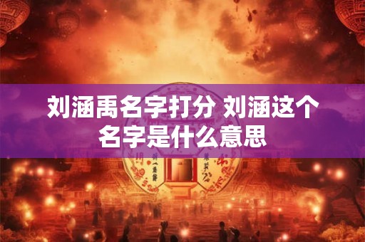 刘涵禹名字打分 刘涵这个名字是什么意思