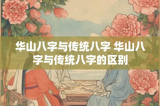 华山八字与传统八字 华山八字与传统八字的区别