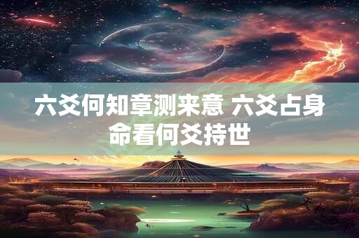 六爻何知章测来意 六爻占身命看何爻持世