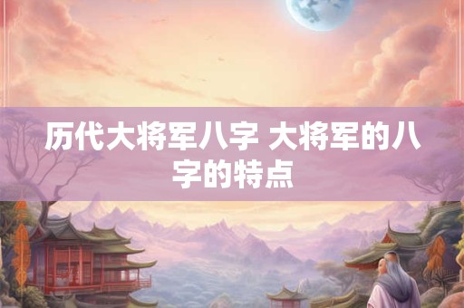 历代大将军八字 大将军的八字的特点