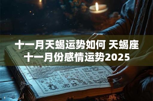 十一月天蝎运势如何 天蝎座十一月份感情运势2026
