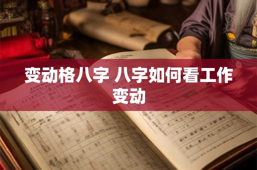 变动格八字 八字如何看工作变动