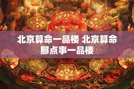 北京算命一品楼 北京算命那点事一品楼