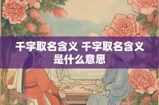 千字取名含义 千字取名含义是什么意思 千字取名含义 千字取名含义是什么意思
