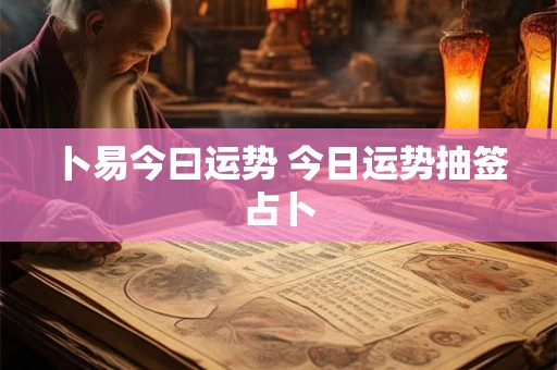 卜易今曰运势 今日运势抽签占卜