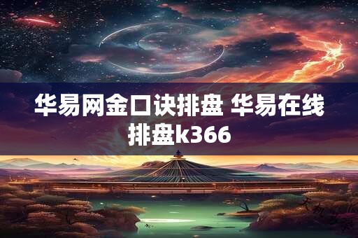 华易网金口诀排盘 华易在线排盘k366