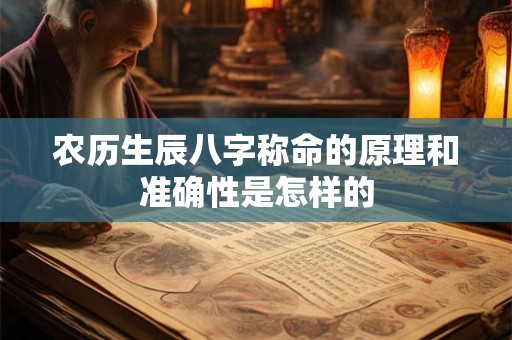 农历生辰八字称命的原理和准确性是怎样的