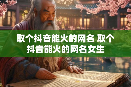 取个抖音能火的网名 取个抖音能火的网名女生