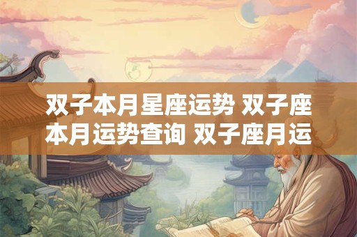 双子本月星座运势 双子座本月运势查询 双子座月运
