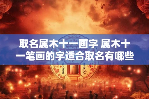 取名属木十一画字 属木十一笔画的字适合取名有哪些
