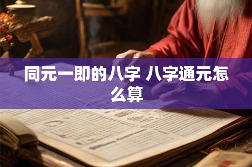 同元一即的八字 八字通元怎么算