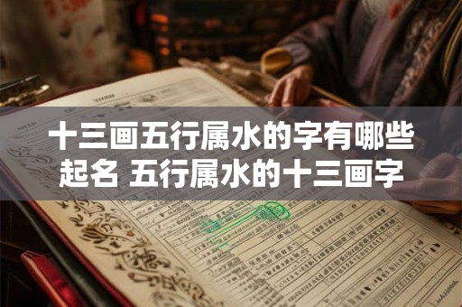 十三画五行属水的字有哪些起名 五行属水的十三画字有哪些吉祥的字
