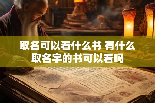 取名可以看什么书 有什么取名字的书可以看吗