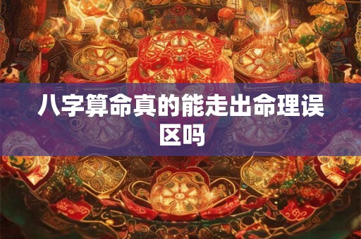 八字算命真的能走出命理误区吗