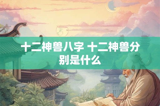 十二神兽八字 十二神兽分别是什么