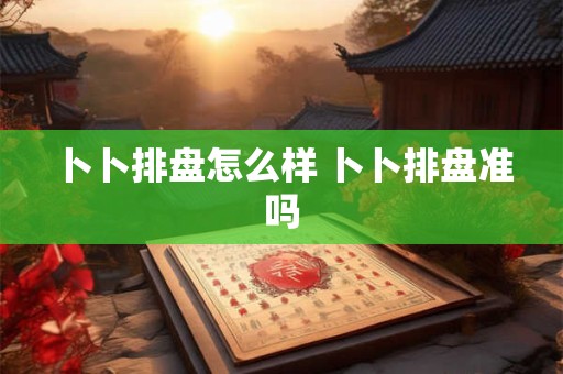 卜卜排盘怎么样 卜卜排盘准吗