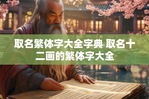 取名繁体字大全字典 取名十二画的繁体字大全