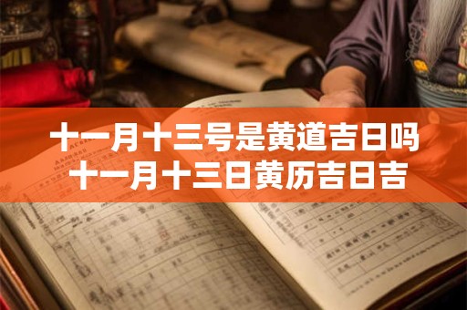 十一月十三号是黄道吉日吗 十一月十三日黄历吉日吉时