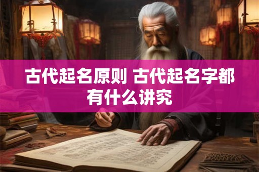 古代起名原则 古代起名字都有什么讲究