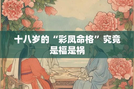 十八岁的“彩凤命格”究竟是福是祸